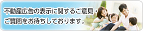 不動産広告の表示に関するご意見・ご質問をお待ちしております。