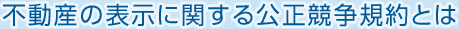 不動産の表示に関する公正競争規約とは